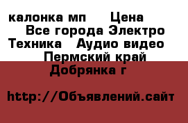 калонка мп 3 › Цена ­ 574 - Все города Электро-Техника » Аудио-видео   . Пермский край,Добрянка г.